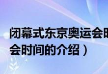 闭幕式东京奥运会时间（关于闭幕式东京奥运会时间的介绍）