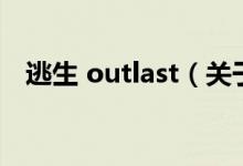 逃生 outlast（关于逃生 outlast的介绍）