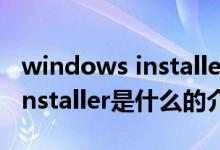 windows installer是什么（关于windows installer是什么的介绍）