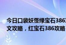 今日口袋妖怪绿宝石386攻略图文（口袋妖怪红宝石386图文攻略，红宝石386攻略）