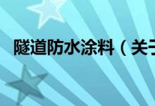 隧道防水涂料（关于隧道防水涂料的介绍）