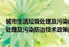 城市生活垃圾处理及污染防治技术政策（关于城市生活垃圾处理及污染防治技术政策的介绍）