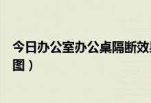 今日办公室办公桌隔断效果图（与众不同的办公室隔断效果图）