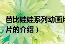 芭比娃娃系列动画片（关于芭比娃娃系列动画片的介绍）