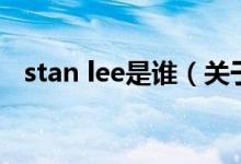 stan lee是谁（关于stan lee是谁的介绍）