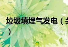 垃圾填埋气发电（关于垃圾填埋气发电的介绍）