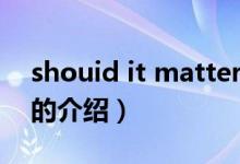 shouid it matter（关于shouid it matter的介绍）