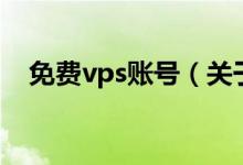 免费vps账号（关于免费vps账号的介绍）