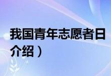 我国青年志愿者日（关于我国青年志愿者日的介绍）