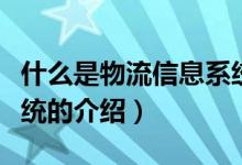 什么是物流信息系统（关于什么是物流信息系统的介绍）