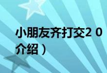 小朋友齐打交2 0（关于小朋友齐打交2 0的介绍）