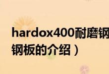 hardox400耐磨钢板（关于hardox400耐磨钢板的介绍）