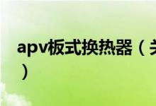 apv板式换热器（关于apv板式换热器的介绍）