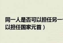 同一人是否可以担任另一个社会组织负责人（香港人是否可以担任国家元首）