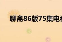 聊斋86版75集电视剧（聊斋86版画皮）