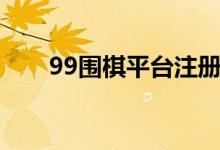 99围棋平台注册登录（99围棋平台）