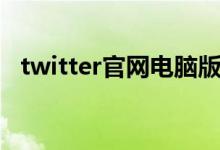 twitter官网电脑版（twitter电脑版下载）