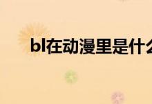 bl在动漫里是什么意思（bl动漫视频）