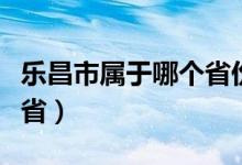 乐昌市属于哪个省份的城市（乐昌市属于哪个省）