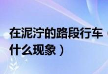 在泥泞的路段行车（在泥泞路段行车容易出现什么现象）