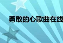 勇敢的心歌曲在线试听（勇敢的心歌曲）