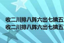 收二川排八阵六出七擒五丈原前49盏明灯一心只为酬三顾（收二川排八阵六出七擒五丈原前）