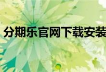 分期乐官网下载安装（分期乐官网登录官网）