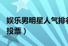 娱乐男明星人气排行榜投票（360人气排行榜投票）