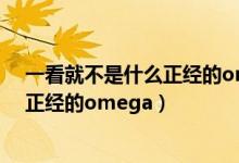 一看就不是什么正经的omega全文阅读（一看就不是什么正经的omega）