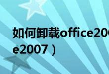 如何卸载office2007兼容包（如何卸载office2007）