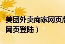 美团外卖商家网页版登录入口（美团外卖商家网页登陆）