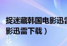 捉迷藏韩国电影迅雷下载资源（捉迷藏韩国电影迅雷下载）