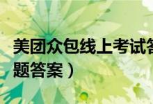 美团众包线上考试答案大全（美团众包在线答题答案）