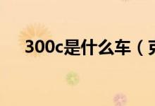 300c是什么车（克莱斯勒300c怎么样）