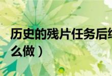 历史的残片任务后续（wow7 1历史的残片怎么做）