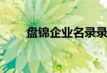 盘锦企业名录录入（盘锦企业名录）