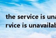 the service is unavailable.啥意思（the service is unavailable）