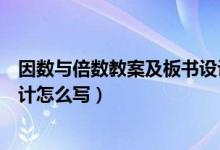 因数与倍数教案及板书设计（对外汉语教案中板书或课件设计怎么写）