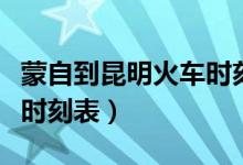 蒙自到昆明火车时刻表最新（蒙自到昆明火车时刻表）