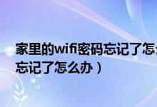 家里的wifi密码忘记了怎么办没有二维码（家里的wifi密码忘记了怎么办）