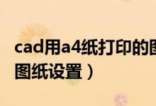 cad用a4纸打印的图框怎么设置（cad打印a4图纸设置）