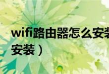 wifi路由器怎么安装和家亲（wifi路由器怎么安装）