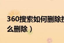 360搜索如何删除搜索历史（360搜索记录怎么删除）