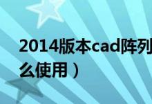 2014版本cad阵列怎么用（cad2014阵列怎么使用）