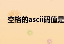 空格的ascii码值是多少（空格的ascii码）