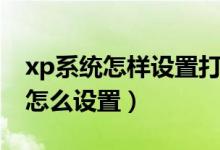 xp系统怎样设置打印机共享（xp打印机共享怎么设置）