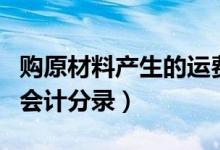 购原材料产生的运费怎么记账（购原材料运费会计分录）