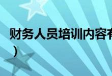 财务人员培训内容有哪些（财务人员培训内容）