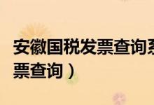 安徽国税发票查询系统官方网站（安徽国税发票查询）