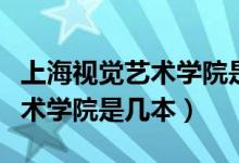 上海视觉艺术学院是几本分数线（上海视觉艺术学院是几本）